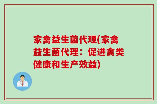 家禽益生菌代理(家禽益生菌代理：促进禽类健康和生产效益)