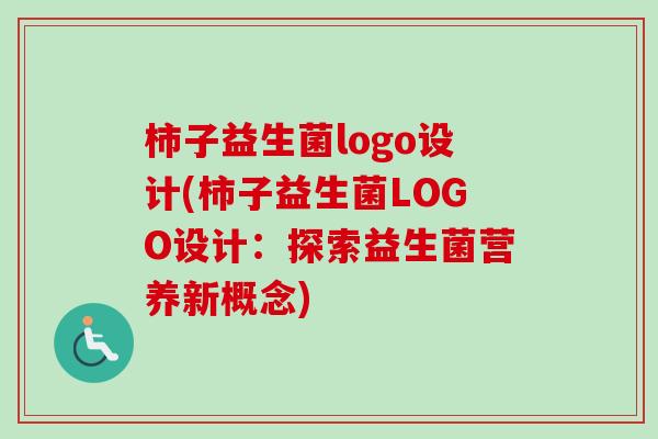 柿子益生菌logo设计(柿子益生菌LOGO设计：探索益生菌营养新概念)