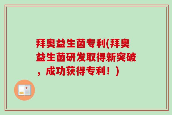 拜奥益生菌专利(拜奥益生菌研发取得新突破，成功获得专利！)