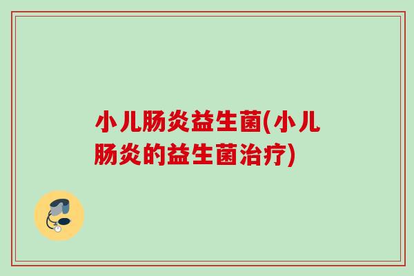小儿益生菌(小儿的益生菌)