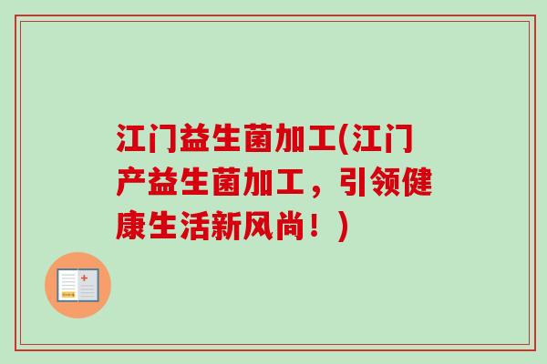 江门益生菌加工(江门产益生菌加工，引领健康生活新风尚！)