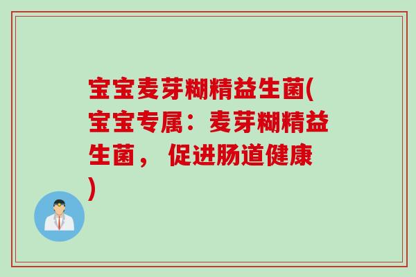 宝宝麦芽糊精益生菌(宝宝专属:麦芽糊精益生菌, 促进肠道健康) 宝宝麦芽糊精益生菌(宝宝专属:麦芽糊精益生菌, 促进肠道健康)