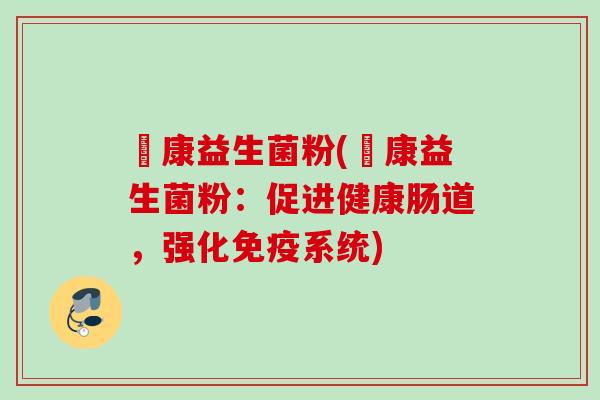栢康益生菌粉(栢康益生菌粉：促进健康肠道，强化免疫系统)