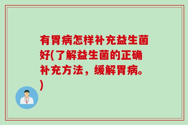 有胃怎样补充益生菌好(了解益生菌的正确补充方法,缓解胃。) 有胃怎样补充益生菌好(了解益生菌的正确补充方法,缓解胃。)