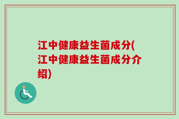 江中健康益生菌成分(江中健康益生菌成分介绍)