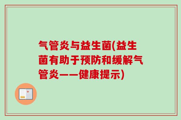 气管炎与益生菌(益生菌有助于和缓解气管炎——健康提示) 气管炎与益生菌(益生菌有助于和缓解气管炎——健康提示)