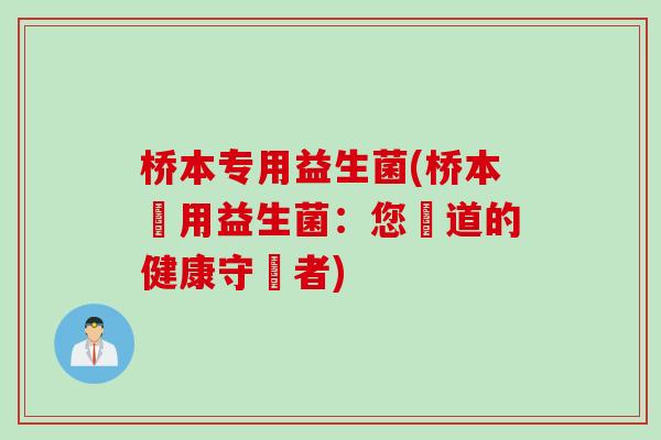 桥本专用益生菌(桥本專用益生菌：您腸道的健康守護者)