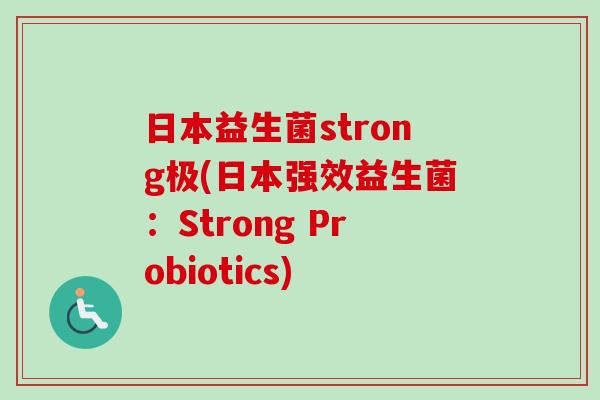 日本益生菌strong极(日本强效益生菌:Strong Probiotics) 日本益生菌strong极(日本强效益生菌:Strong Probiotics)