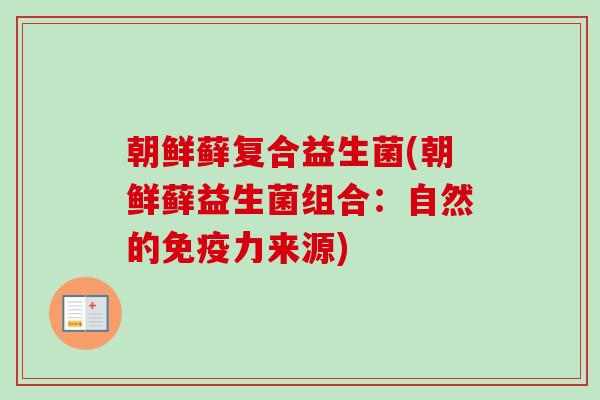 朝鲜藓复合益生菌(朝鲜藓益生菌组合：自然的力来源)
