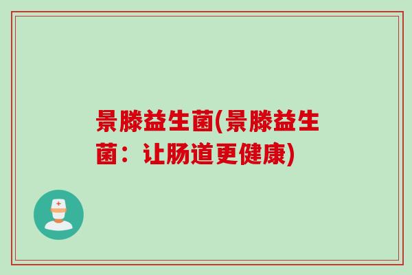 景滕益生菌(景滕益生菌：让肠道更健康)