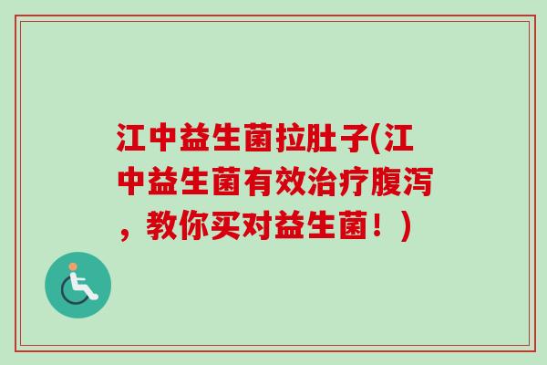 江中益生菌拉肚子(江中益生菌有效,教你买对益生菌!) 江中益生菌拉肚子(江中益生菌有效,教你买对益生菌!)