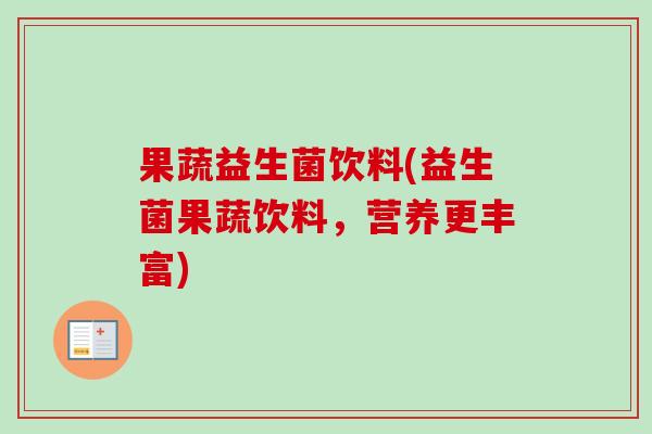 果蔬益生菌饮料(益生菌果蔬饮料，营养更丰富)