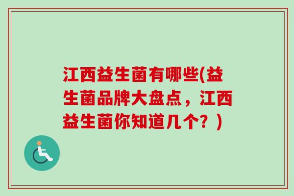 江西益生菌有哪些(益生菌品牌大盘点,江西益生菌你知道几个?) 江西益生菌有哪些(益生菌品牌大盘点,江西益生菌你知道几个?)