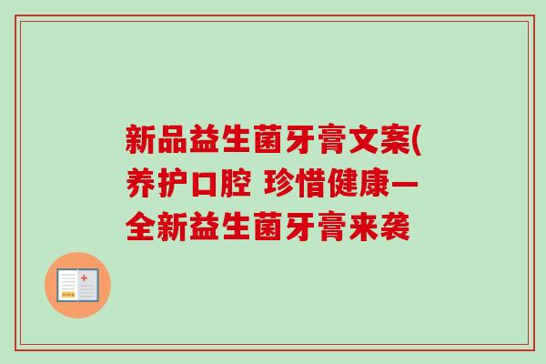 新品益生菌牙膏文案(养护口腔 珍惜健康—全新益生菌牙膏来袭