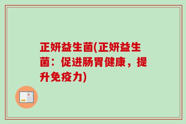 正妍益生菌(正妍益生菌:促进肠胃健康,提升力) 正妍益生菌(正妍益生菌:促进肠胃健康,提升力)