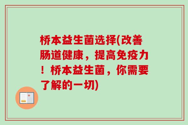 桥本益生菌选择(改善肠道健康,提高力!桥本益生菌,你需要了解的一切) 桥本益生菌选择(改善肠道健康,提高力!桥本益生菌,你需要了解的一切)
