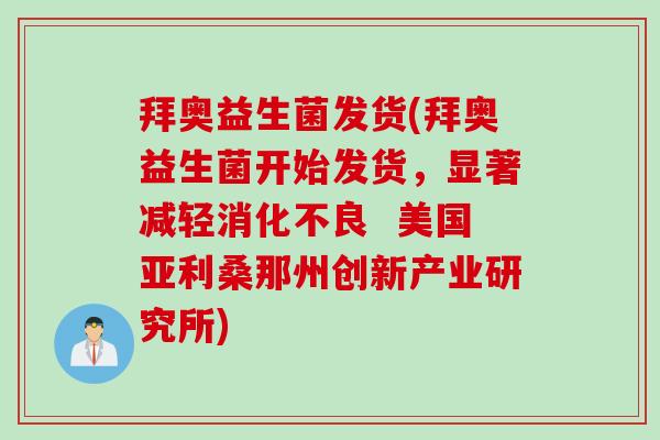 拜奥益生菌发货(拜奥益生菌开始发货，显著减轻  美国亚利桑那州创新产业研究所)