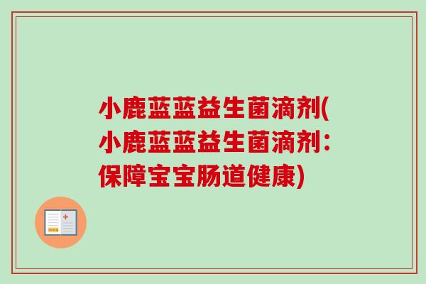 小鹿蓝蓝益生菌滴剂(小鹿蓝蓝益生菌滴剂:保障宝宝肠道健康) 小鹿蓝蓝益生菌滴剂(小鹿蓝蓝益生菌滴剂:保障宝宝肠道健康)