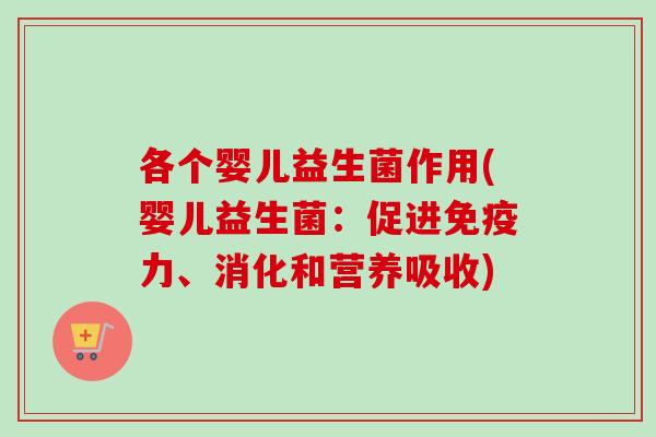 各个婴儿益生菌作用(婴儿益生菌：促进力、消化和营养吸收)