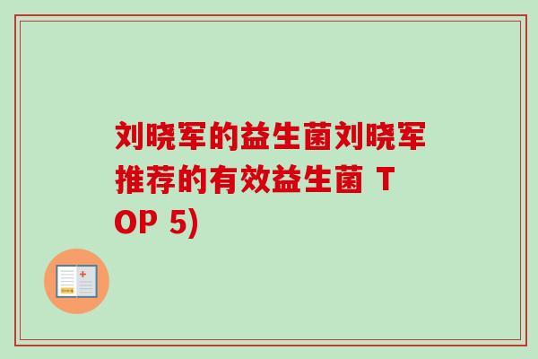 刘晓军的益生菌刘晓军推荐的有效益生菌 TOP 5)