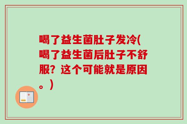 喝了益生菌肚子发冷(喝了益生菌后肚子不舒服?这个可能就是原因。) 喝了益生菌肚子发冷(喝了益生菌后肚子不舒服?这个可能就是原因。)