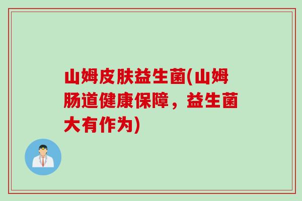 山姆益生菌(山姆肠道健康保障,益生菌大有作为) 山姆益生菌(山姆肠道健康保障,益生菌大有作为)