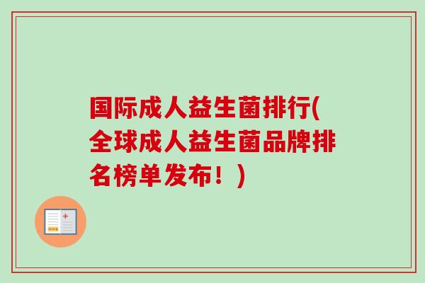国际成人益生菌排行(全球成人益生菌品牌排名榜单发布!) 国际成人益生菌排行(全球成人益生菌品牌排名榜单发布!)