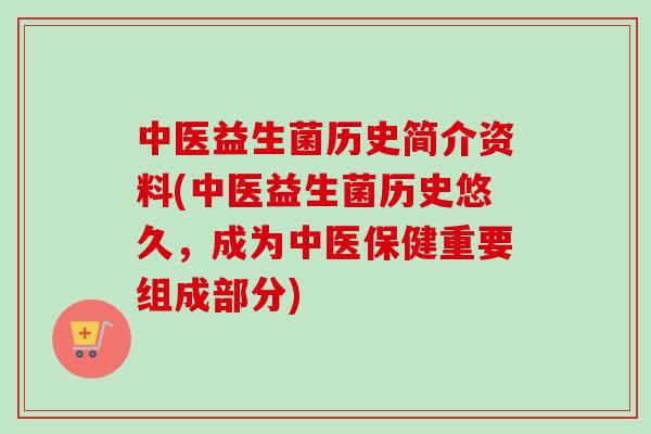 中医益生菌历史简介资料(中医益生菌历史悠久，成为中医保健重要组成部分)