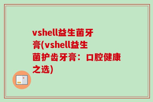 vshell益生菌牙膏(vshell益生菌护齿牙膏：口腔健康之选)