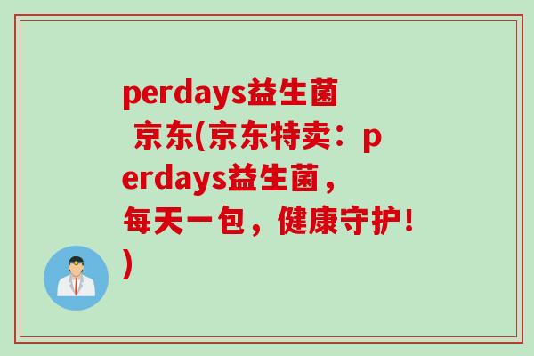 perdays益生菌 京东(京东特卖:perdays益生菌,每天一包,健康守护!) perdays益生菌 京东(京东特卖:perdays益生菌,每天一包,健康守护!)