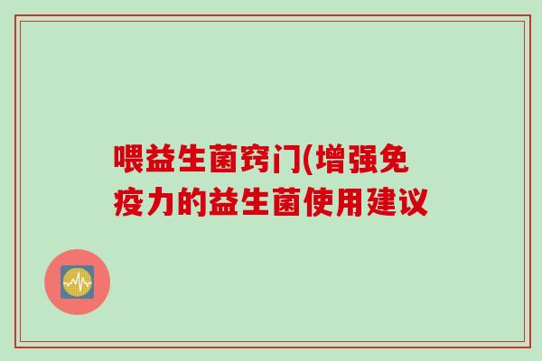 喂益生菌窍门(增强免疫力的益生菌使用建议