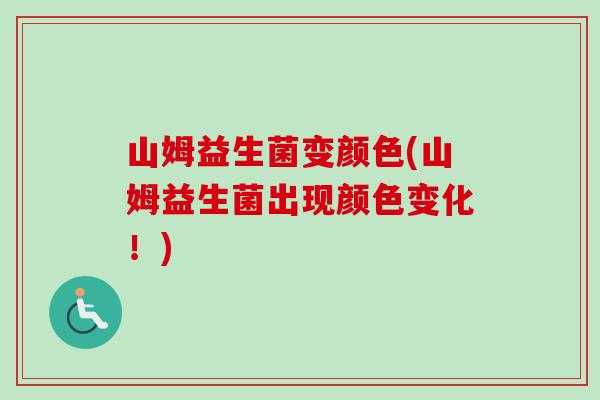 山姆益生菌变颜色(山姆益生菌出现颜色变化！)