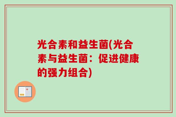 光合素和益生菌(光合素与益生菌：促进健康的强力组合)
