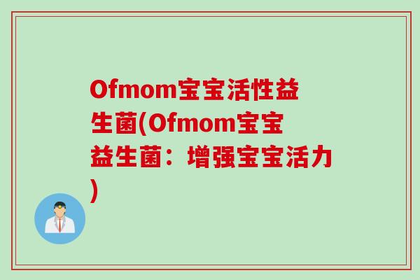 Ofmom宝宝活性益生菌(Ofmom宝宝益生菌：增强宝宝活力)