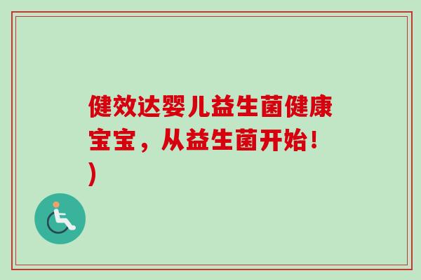 健效达婴儿益生菌健康宝宝，从益生菌开始！)