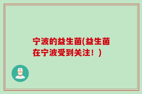 宁波的益生菌(益生菌在宁波受到关注！)