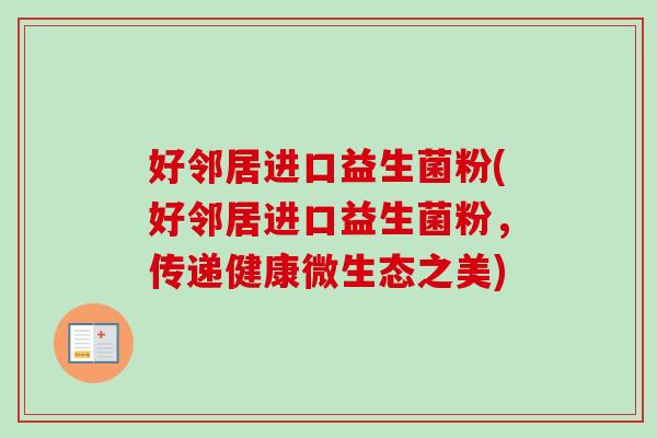 好邻居进口益生菌粉(好邻居进口益生菌粉，传递健康微生态之美)