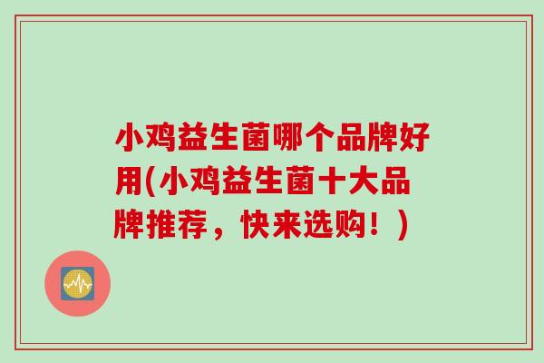 小鸡益生菌哪个品牌好用(小鸡益生菌十大品牌推荐，快来选购！)