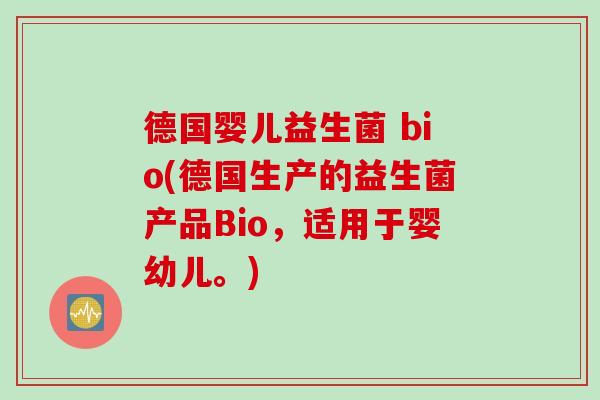 德国婴儿益生菌 bio(德国生产的益生菌产品Bio,适用于婴幼儿。) 德国婴儿益生菌 bio(德国生产的益生菌产品Bio,适用于婴幼儿。)
