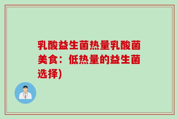 乳酸益生菌热量乳酸菌美食：低热量的益生菌选择)