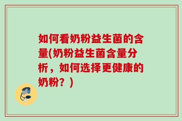 如何看奶粉益生菌的含量(奶粉益生菌含量分析，如何选择更健康的奶粉？)