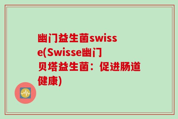 幽门益生菌swisse(Swisse幽门贝塔益生菌：促进肠道健康)
