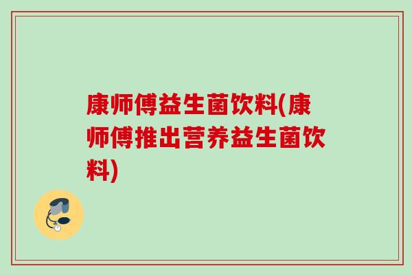 康师傅益生菌饮料(康师傅推出营养益生菌饮料)