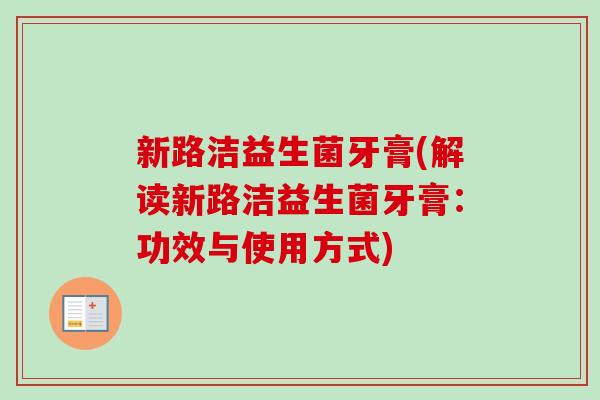 新路洁益生菌牙膏(解读新路洁益生菌牙膏：功效与使用方式)