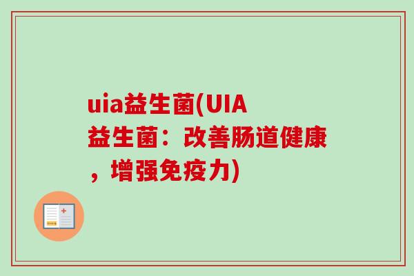 uia益生菌(UIA益生菌：改善肠道健康，增强力)