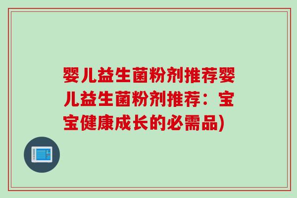 婴儿益生菌粉剂推荐婴儿益生菌粉剂推荐：宝宝健康成长的必需品)