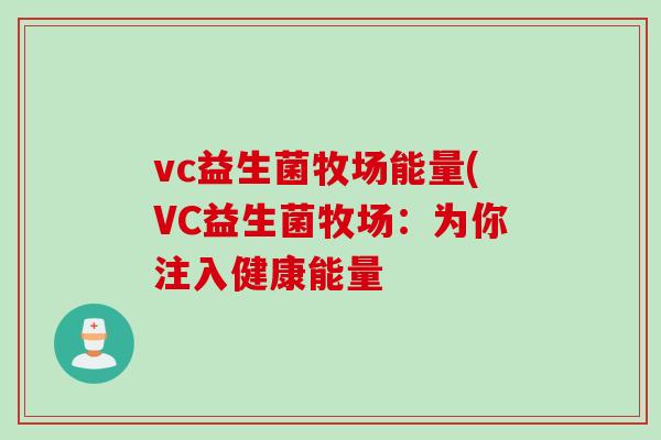 vc益生菌牧场能量(VC益生菌牧场:为你注入健康能量 vc益生菌牧场能量(VC益生菌牧场:为你注入健康能量