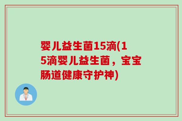 婴儿益生菌15滴(15滴婴儿益生菌，宝宝肠道健康守护神)