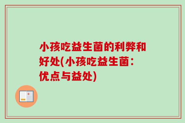 小孩吃益生菌的利弊和好处(小孩吃益生菌:优点与益处) 小孩吃益生菌的利弊和好处(小孩吃益生菌:优点与益处)