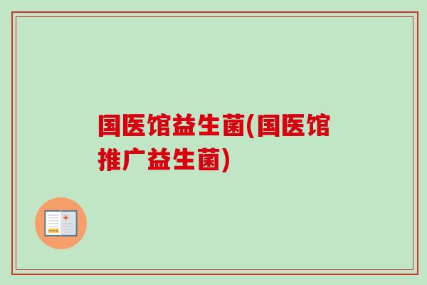 国医馆益生菌(国医馆推广益生菌)
